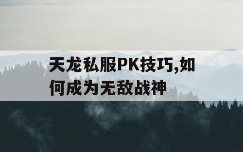 天龙私服PK技巧,如何成为无敌战神
