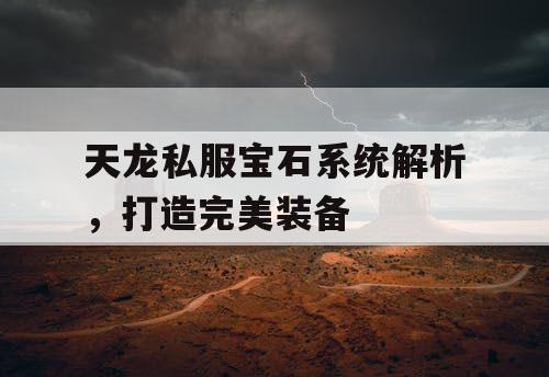 天龙私服宝石系统解析,打造完美装备 天龙私服宝石系统解析,打造完美装备