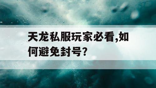 天龙私服玩家必看,如何避免封号？