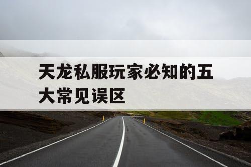 天龙私服玩家必知的五大常见误区