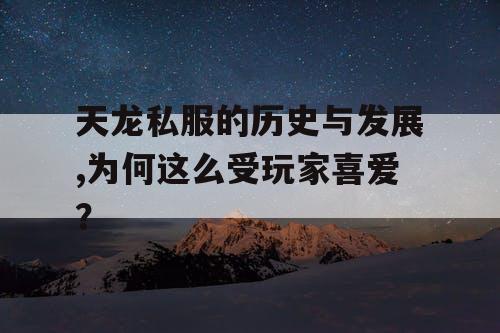 天龙私服的历史与发展,为何这么受玩家喜爱? 天龙私服的历史与发展,为何这么受玩家喜爱?