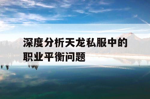 深度分析天龙私服中的职业平衡问题