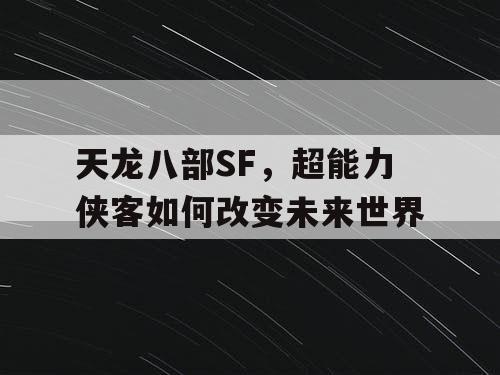 天龙八部SF，超能力侠客如何改变未来世界