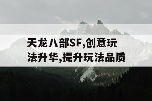 天龙八部SF,创意玩法升华,提升玩法品质