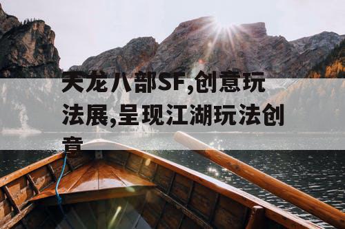 天龙八部SF,创意玩法展,呈现江湖玩法创意