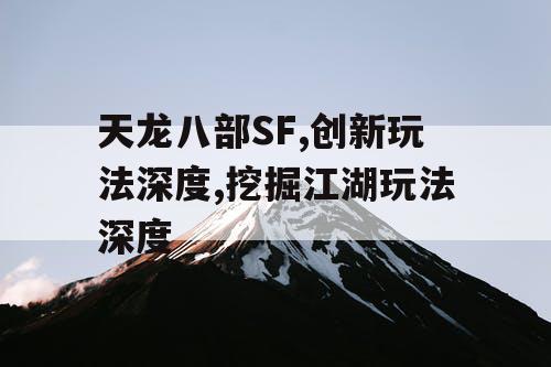 天龙八部SF,创新玩法深度,挖掘江湖玩法深度
