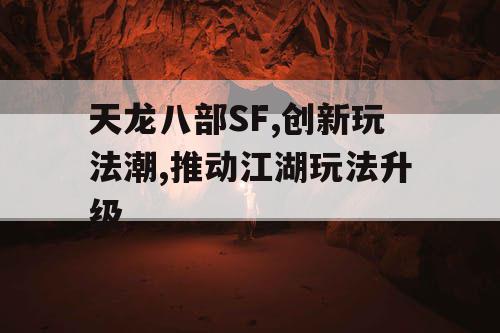 天龙八部SF,创新玩法潮,推动江湖玩法升级