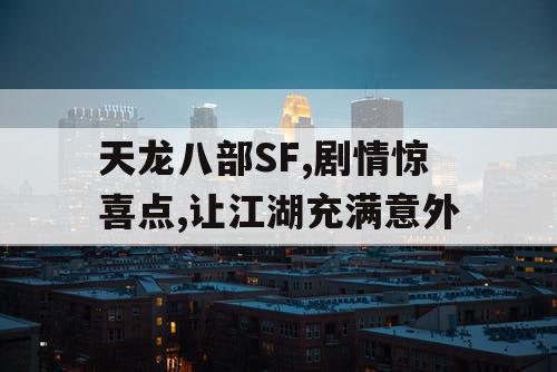 天龙八部SF,剧情惊喜点,让江湖充满意外
