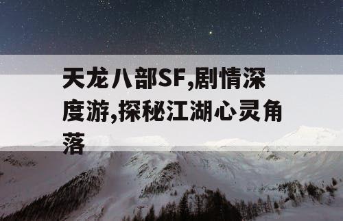 天龙八部SF,剧情深度游,探秘江湖心灵角落