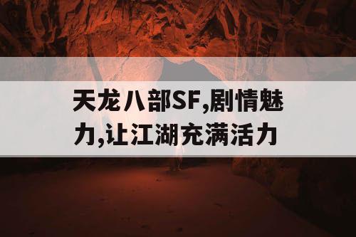 天龙八部SF,剧情魅力,让江湖充满活力