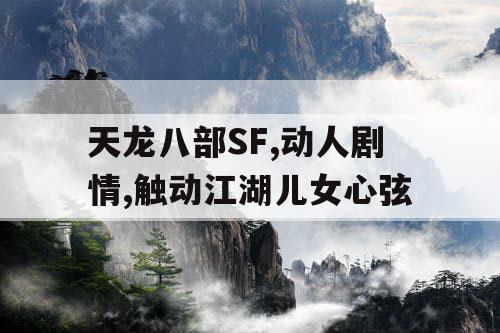 天龙八部SF,动人剧情,触动江湖儿女心弦