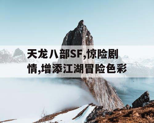 天龙八部SF,惊险剧情,增添江湖冒险色彩
