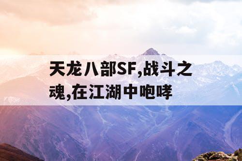 天龙八部SF,战斗之魂,在江湖中咆哮