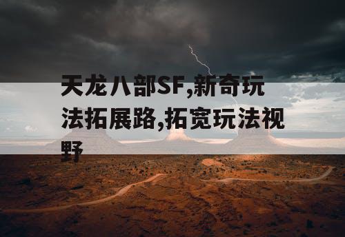 天龙八部SF,新奇玩法拓展路,拓宽玩法视野