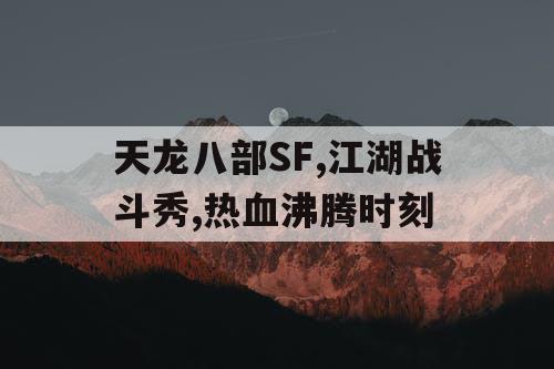 天龙八部SF,江湖战斗秀,热血沸腾时刻