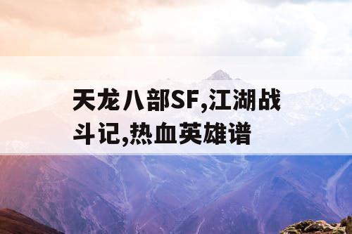 天龙八部SF,江湖战斗记,热血英雄谱