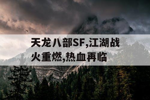 天龙八部SF,江湖战火重燃,热血再临