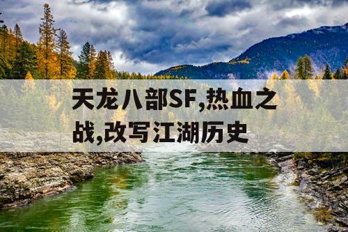 天龙八部SF,热血之战,改写江湖历史