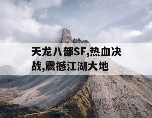天龙八部SF,热血决战,震撼江湖大地