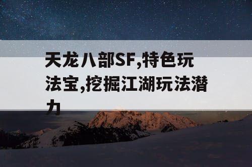 天龙八部SF,特色玩法宝,挖掘江湖玩法潜力