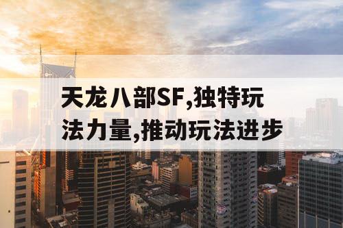 天龙八部SF,独特玩法力量,推动玩法进步