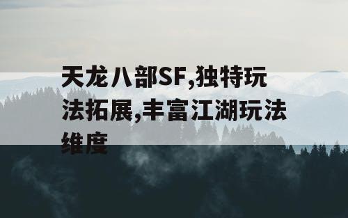 天龙八部SF,独特玩法拓展,丰富江湖玩法维度