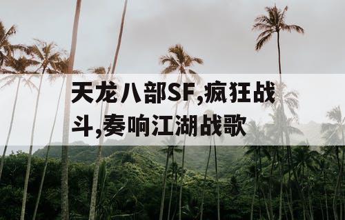 天龙八部SF,疯狂战斗,奏响江湖战歌