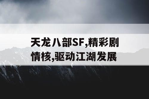 天龙八部SF,精彩剧情核,驱动江湖发展