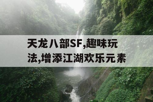 天龙八部SF,趣味玩法,增添江湖欢乐元素