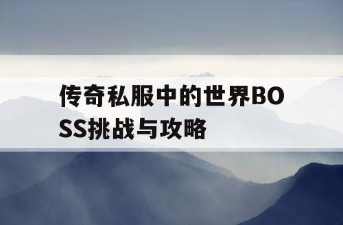 传奇私服中的世界BOSS挑战与攻略