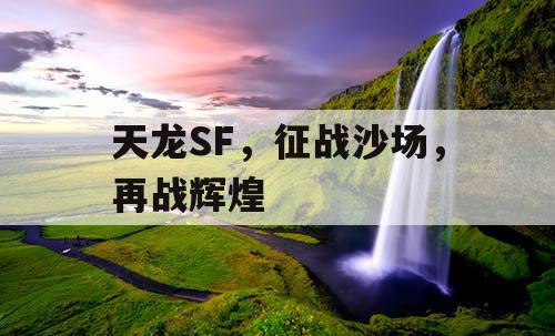 天龙SF，征战沙场，再战辉煌