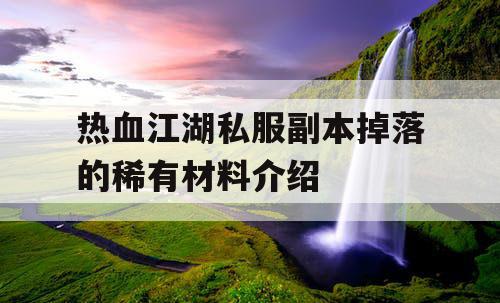 热血江湖私服副本掉落的稀有材料介绍