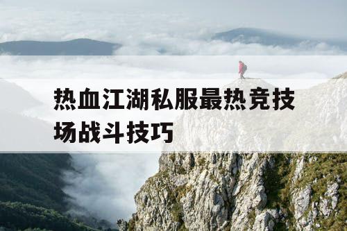 热血江湖私服最热竞技场战斗技巧