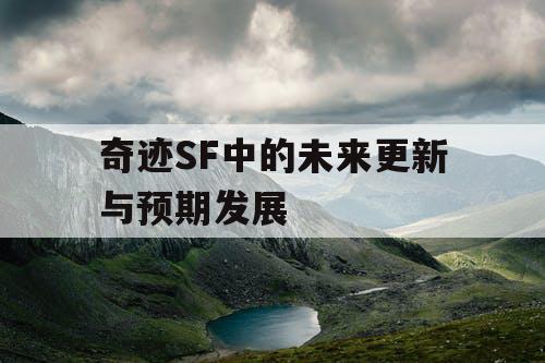 奇迹SF中的未来更新与预期发展 奇迹SF中的未来更新与预期发展
