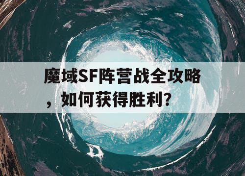 魔域SF阵营战全攻略，如何获得胜利？