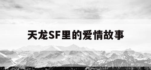 天龙SF里的爱情故事