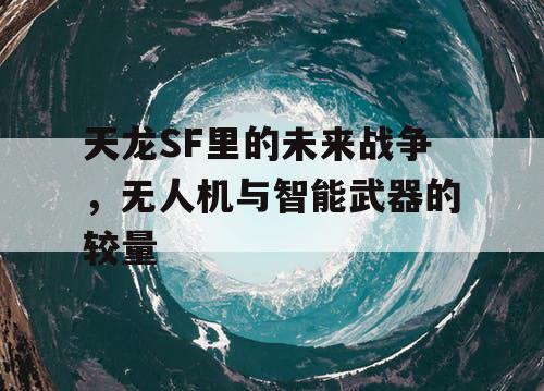 天龙SF里的未来战争，无人机与智能武器的较量