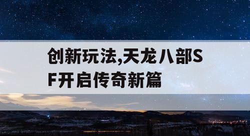 创新玩法,天龙八部SF开启传奇新篇