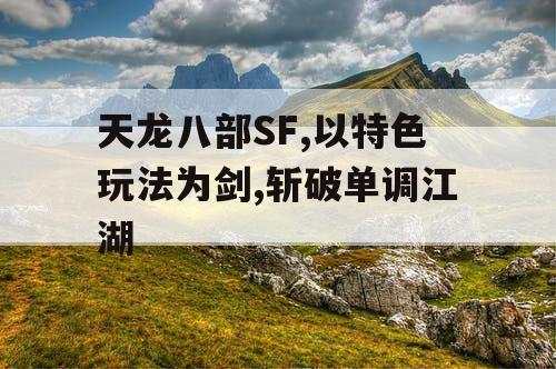 天龙八部SF,以特色玩法为剑,斩破单调江湖