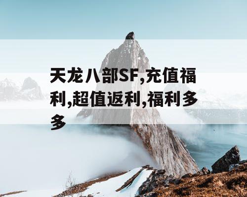 天龙八部SF,充值福利,超值返利,福利多多