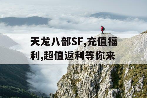 天龙八部SF,充值福利,超值返利等你来