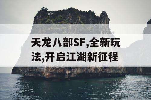 天龙八部SF,全新玩法,开启江湖新征程