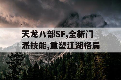 天龙八部SF,全新门派技能,重塑江湖格局