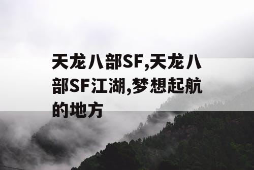 天龙八部SF,天龙八部SF江湖,梦想起航的地方