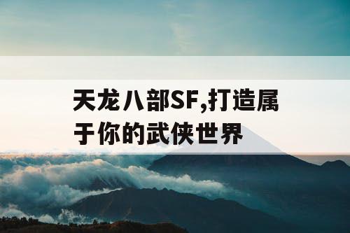 天龙八部SF,打造属于你的武侠世界