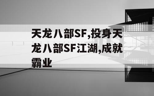 天龙八部SF,投身天龙八部SF江湖,成就霸业