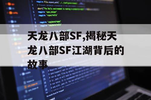 天龙八部SF,揭秘天龙八部SF江湖背后的故事