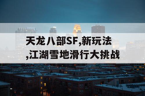 天龙八部SF,新玩法,江湖雪地滑行大挑战
