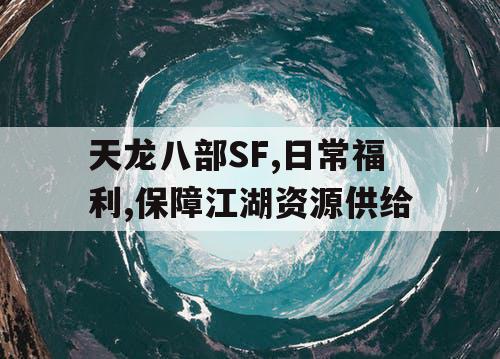 天龙八部SF,日常福利,保障江湖资源供给