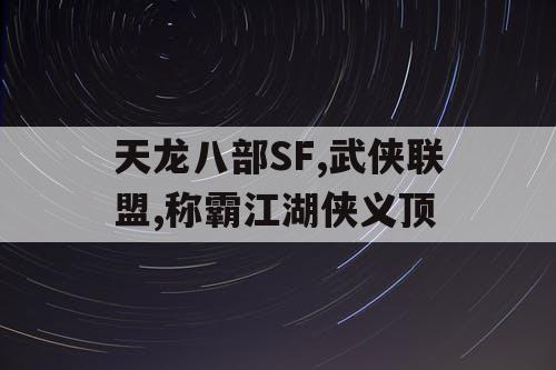 天龙八部SF,武侠联盟,称霸江湖侠义顶